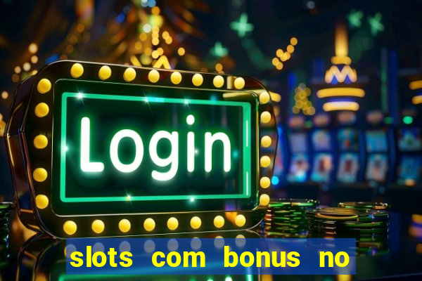 slots com bonus no cadastro e saque free